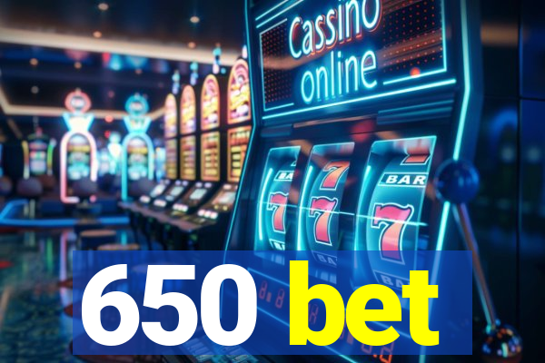 650 bet